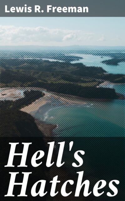 Книга: Hell's Hatches (Lewis R. Freeman) ; Bookwire