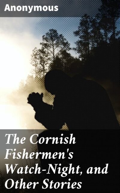Книга: The Cornish Fishermen's Watch-Night, and Other Stories (Anonymous) ; Bookwire