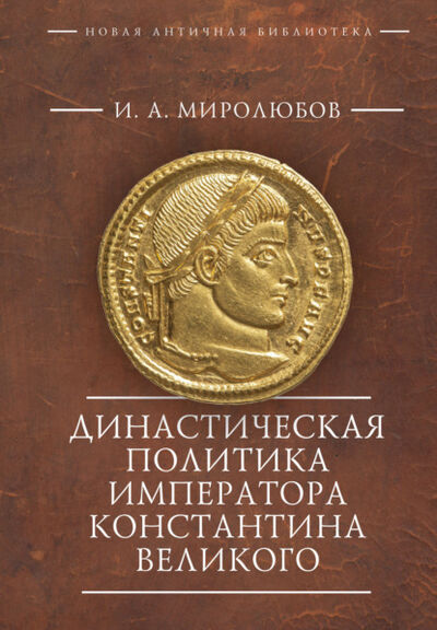 Книга: Династическая политика императора Константина Великого (Иван Андреевич Миролюбов) ; Алетейя, 2021 