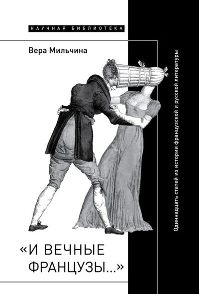 Книга: «И вечные французы…»: Одиннадцать статей из истории французской и русской литературы (Вера Мильчина) ; НЛО, 2021 