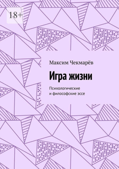 Книга: Игра жизни. Психологические и философские эссе (Максим Чекмарев) ; Издательские решения, 2021 