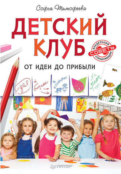 Книга: Детский клуб. От идеи до прибыли (Софья Тимофеева) ; Питер, 2016 