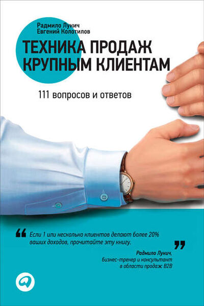 Книга: Техника продаж крупным клиентам. 111 вопросов и ответов (Радмило Лукич) ; Альпина Диджитал, 2011 