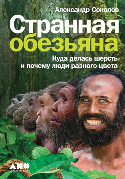 Книга: Странная обезьяна. Куда делась шерсть и почему люди разного цвета (Александр Соколов) ; Альпина Диджитал, 2020 