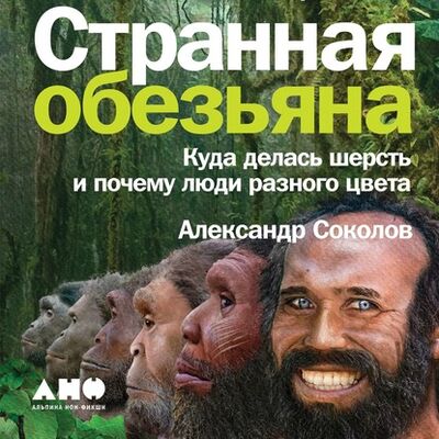 Книга: Странная обезьяна. Куда делась шерсть и почему люди разного цвета (Александр Соколов) ; Альпина Диджитал, 2020 