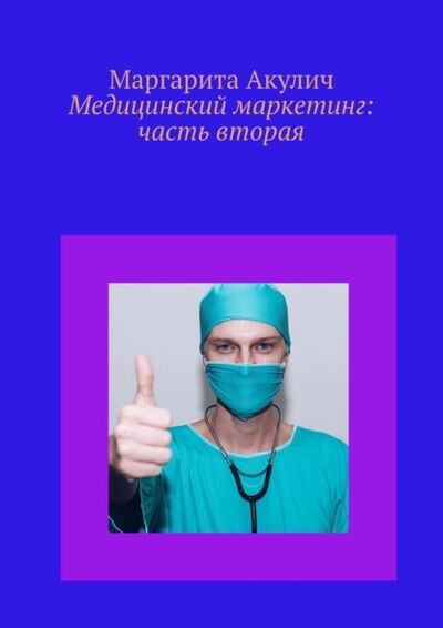Книга: Медицинский маркетинг: часть вторая (Маргарита Акулич) ; Издательские решения, 2022 