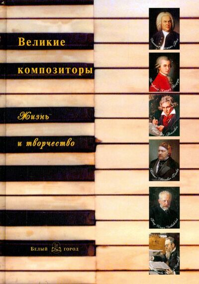 Книга: Великие композиторы. Жизнь и творчество (Мордвинцева Н. (сост.)) ; Белый город, 2022 