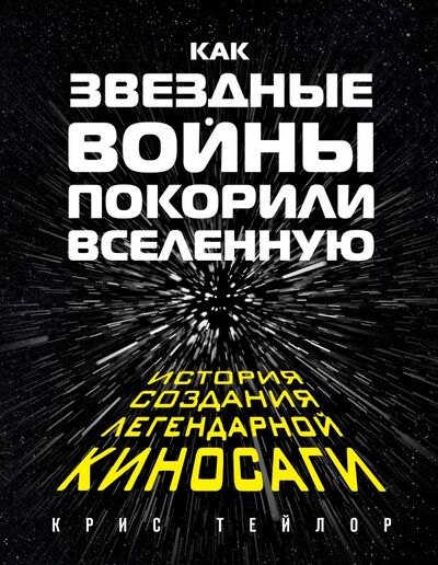 Книга: Как "Звездные Войны" покорили Вселенную (Тейлор Крис) ; Эксмо, 2017 