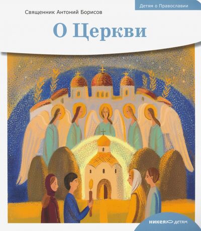 Книга: Детям о Православии. О Церкви (Священник Антоний Борисов) ; Никея, 2022 