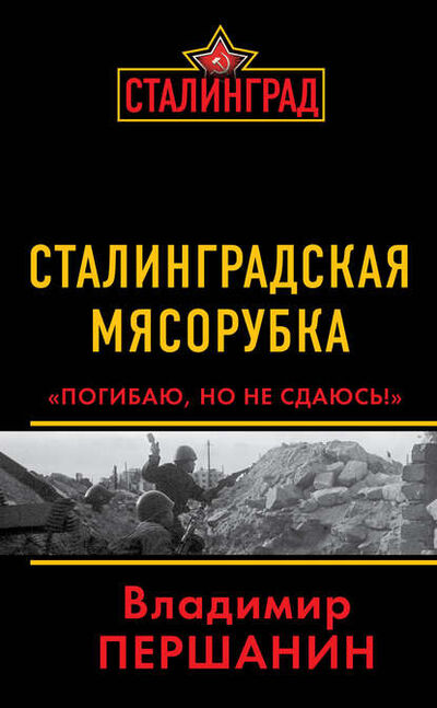 Книга: Сталинградская мясорубка. «Погибаю, но не сдаюсь!» (Владимир Першанин) ; Яуза, 2012 