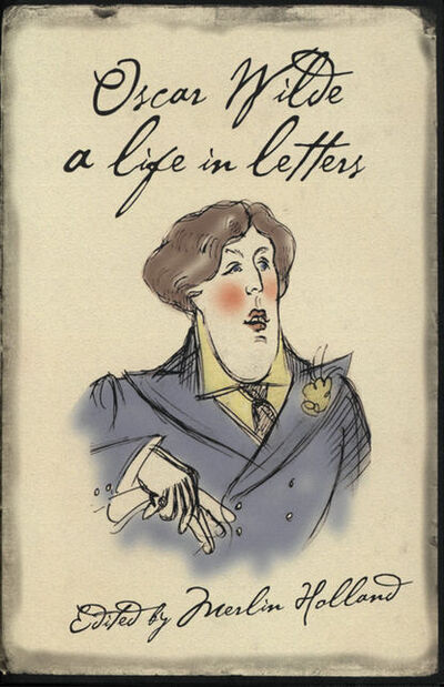 Книга: Oscar Wilde: A Life in Letters (Оскар Уайльд) ; HarperCollins