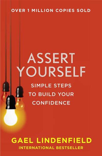 Книга: Assert Yourself: Simple Steps to Build Your Confidence (Gael Lindenfield) ; HarperCollins