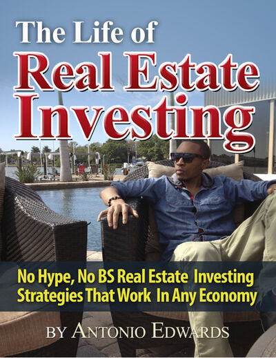 Книга: The Life of Real Estate Investing: No Hype, No BS Real Estate Investing Strategies That Work In Any Economy (Antonio Edwards) ; Ingram