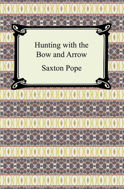 Книга: Hunting with the Bow and Arrow (Saxton Pope) ; Ingram