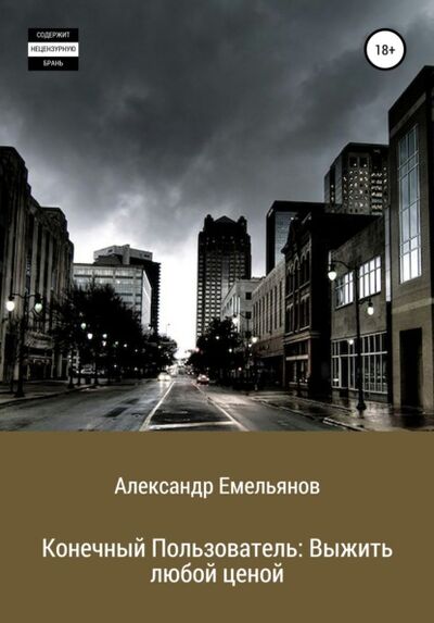 Книга: Конечный Пользователь: Выжить любой ценой (Александр Геннадьевич Емельянов) ; Автор, 2021 