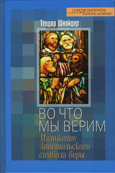 Книга: Во что мы верим. Изложение Апостольского символа веры (Шнайдер Теодор) ; ББИ, 2007 
