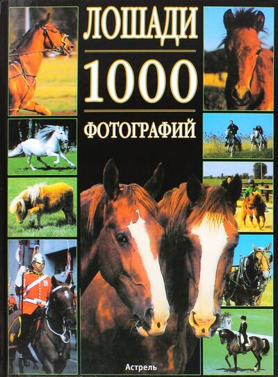 Книга: Лошади. 1000 фотографий (Леклер Бертран) ; АСТ, 2009 