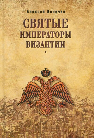 Книга: Святые императоры Византии (Величко Алексей Михайлович) ; Вече, 2017 