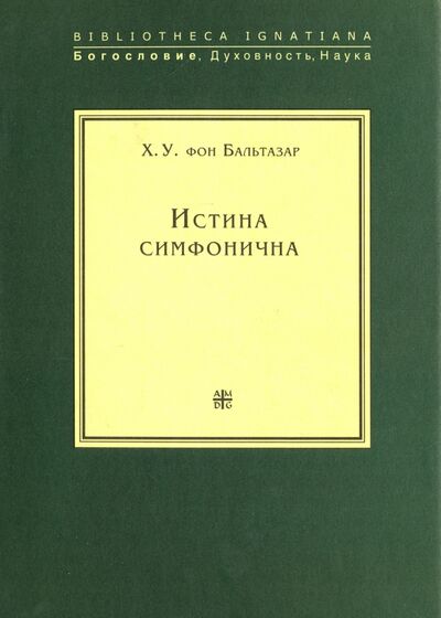 Книга: Истина симфонична (Бальтазар Ханс Урс фон) ; Институт Святого Фомы, 2009 