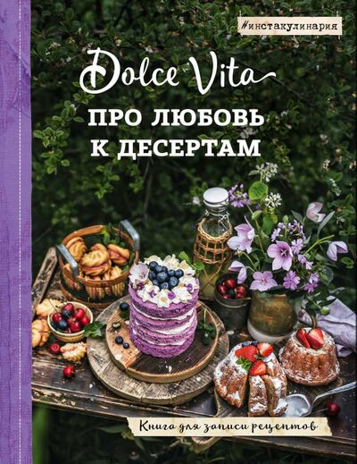 Книга: Про любовь к десертам. Dolce vita. Книга для записи рецептов (Братушева Анна Сергеевна (редактор)) ; ХлебСоль, 2019 