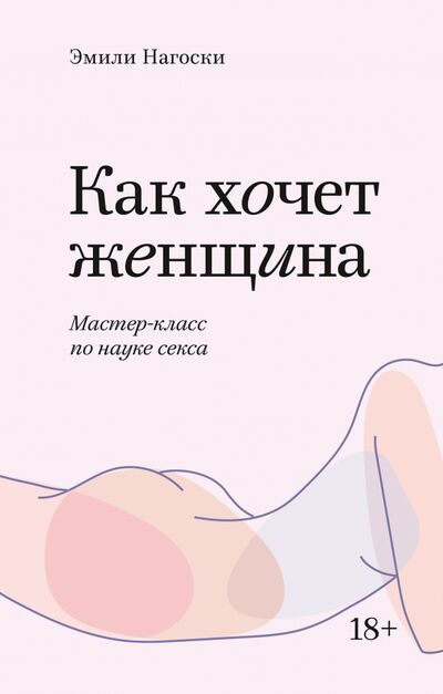 Книга: Как хочет женщина. Мастер-класс по науке секса (Нагоски Эмили) ; Манн, Иванов и Фербер, 2020 