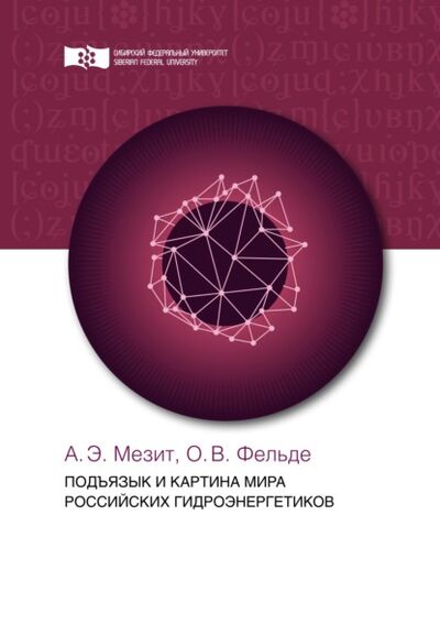 Книга: Подъязык и картина мира российских гидроэнергетиков (О. В. Фельде) ; Сибирский федеральный университет, 2021 