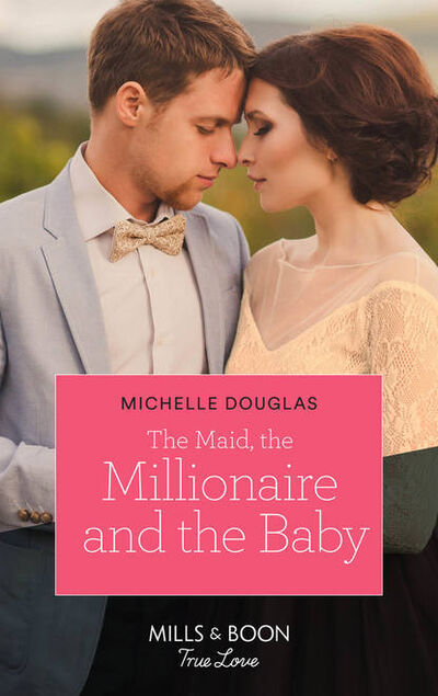 Книга: The Maid, The Millionaire And The Baby (Michelle Douglas) ; HarperCollins