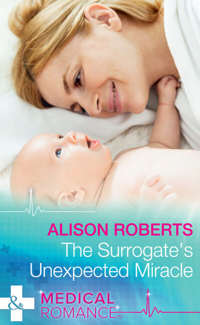 Книга: The Surrogate's Unexpected Miracle (Alison Roberts) ; HarperCollins