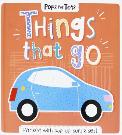 Книга: Pops for Tots. Things That Go (Printha Ellis and Mary Bowen) ; Igloo Books, 2019 