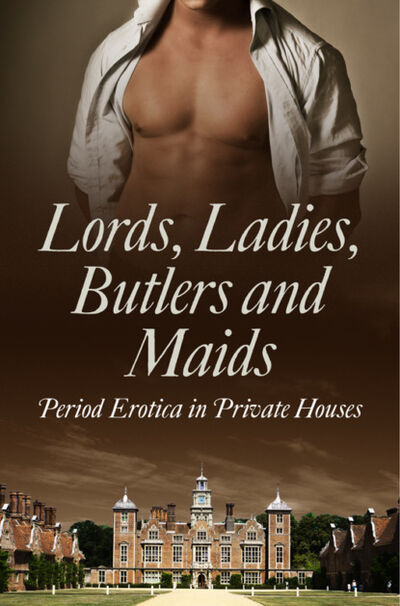 Книга: Lords, Ladies, Butlers and Maids: Period Erotica in Private Houses (Alegra Verde) ; HarperCollins