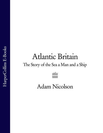 Книга: Atlantic Britain: The Story of the Sea a Man and a Ship (Adam Nicolson) ; HarperCollins