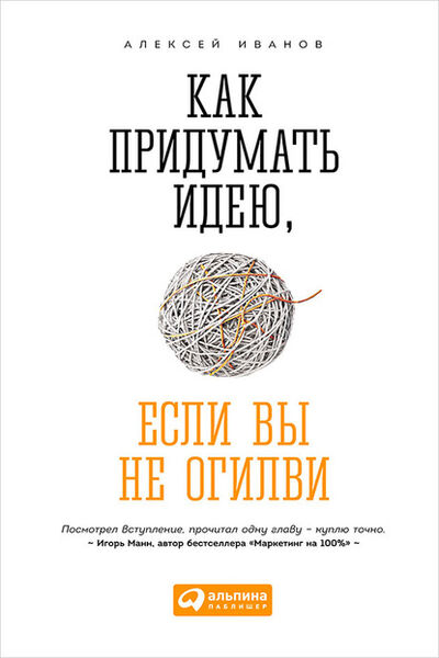 Книга: Как придумать идею, если вы не Огилви (Алексей Иванов) ; Альпина Диджитал, 2015 