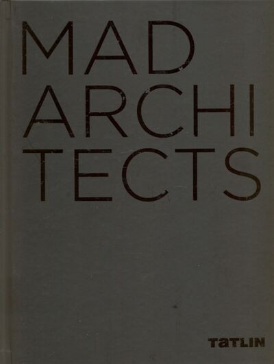 Книга: MAD Architects (Иванов И.,Яговкин Д.,Арктюнян Г. (фото)) ; TATLIN, 2020 