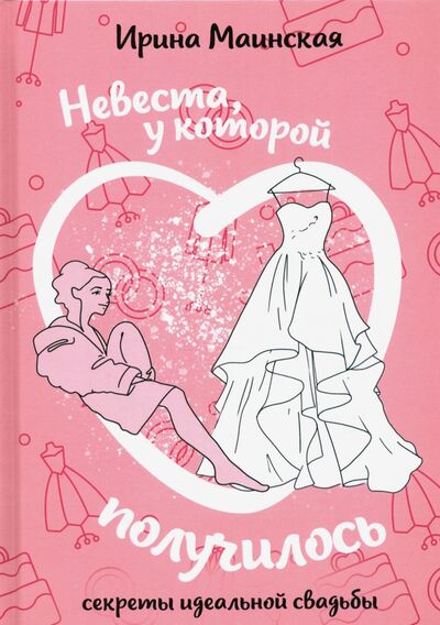 Книга: Невеста, у которой получилось. Секреты идеальной свадьбы (Маинская Ирина) ; Де'Либри, 2020 
