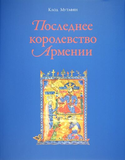 Книга: Последнее королевство Армении. XII-XIV века (Мутафян Клод) ; Ключ-С, 2012 