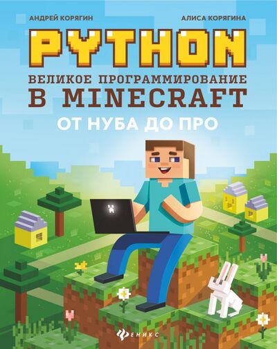 Книга: Python. Великое программирование в Minecraft (Корягин Андрей Владимирович, Корягина Алиса Витальевна) ; Феникс, 2021 
