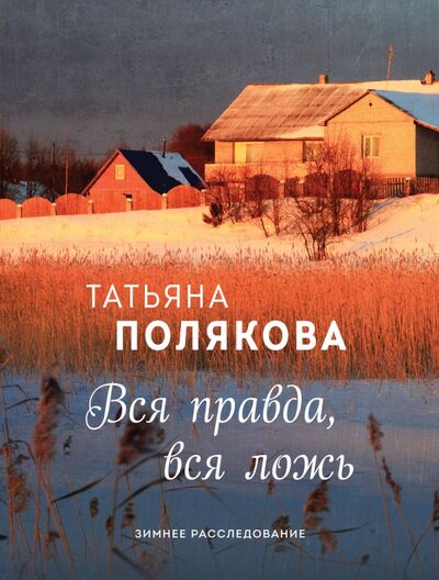 Книга: Вся правда, вся ложь (Полякова Татьяна Викторовна) ; Эксмо-Пресс, 2021 