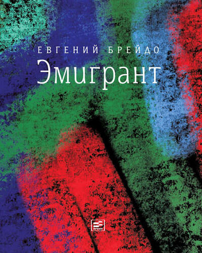 Книга: Эмигрант. Роман и три рассказа (Евгений Брейдо) ; ВЕБКНИГА, 2016 