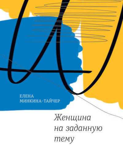 Книга: Женщина на заданную тему (Елена Минкина-Тайчер) ; ВЕБКНИГА, 2017 