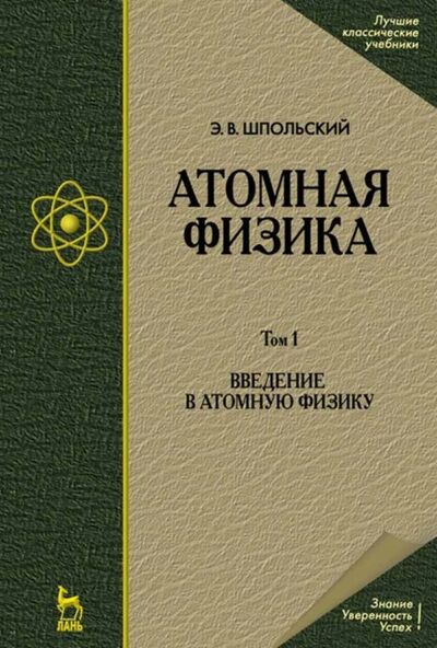 Книга: Атомная физика. Том 1. Введение в атомную физику (Э. В. Шпольский) ; Издательство ЛАНЬ