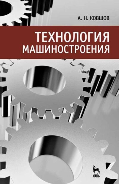 Книга: Технология машиностроения (А. Н. Ковшов) ; Издательство ЛАНЬ, 2016 