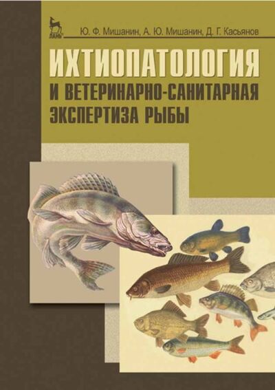 Книга: Ихтиопатология и ветеринарно-санитарная экспертиза рыбы (Ю. Ф. Мишанин) ; Издательство ЛАНЬ