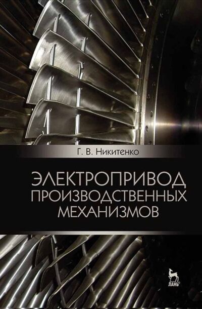 Книга: Электропривод производственных механизмов (Геннадий Никитенко) ; Издательство ЛАНЬ, 2021 