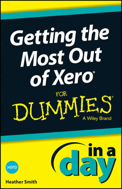 Книга: Getting the Most Out of Xero In A Day For Dummies (Heather Smith) ; John Wiley & Sons Limited