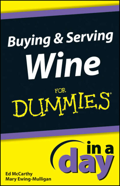 Книга: Buying and Serving Wine In A Day For Dummies (Mary Ewing-Mulligan) ; John Wiley & Sons Limited