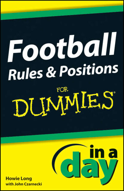 Книга: Football Rules and Positions In A Day For Dummies (Howie Long) ; John Wiley & Sons Limited