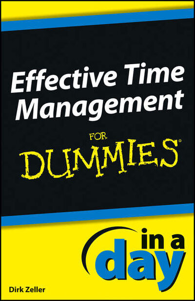 Книга: Effective Time Management In a Day For Dummies (Dirk Zeller) ; John Wiley & Sons Limited