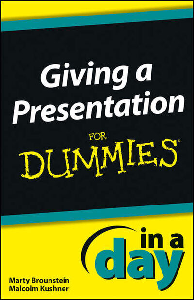 Книга: Giving a Presentation In a Day For Dummies (Malcolm Kushner) ; John Wiley & Sons Limited