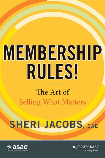 Книга: Membership Rules! The Art of Selling What Matters (Sheri Jacobs) ; John Wiley & Sons Limited