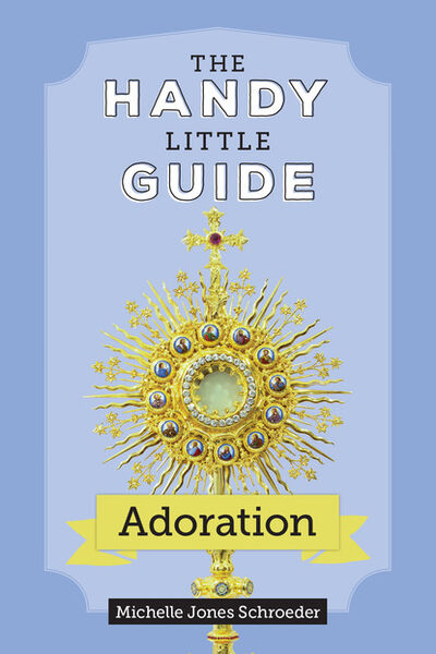 Книга: The Handy Little Guide to Adoration (Michelle Jones Schroeder) ; Ingram